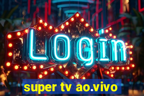 super tv ao.vivo